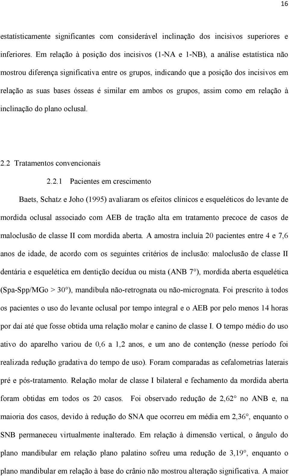 similar em ambos os grupos, assim como em relação à inclinação do plano oclusal. 2.