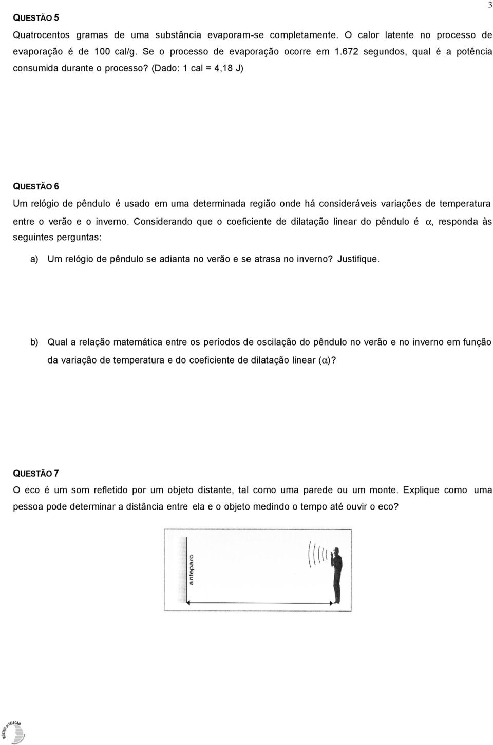 (Dado: 1 cal = 4,18 J) QUESTÃO 6 Um relógio de pêndulo é usado em uma determinada região onde há consideráveis variações de temperatura entre o verão e o inverno.