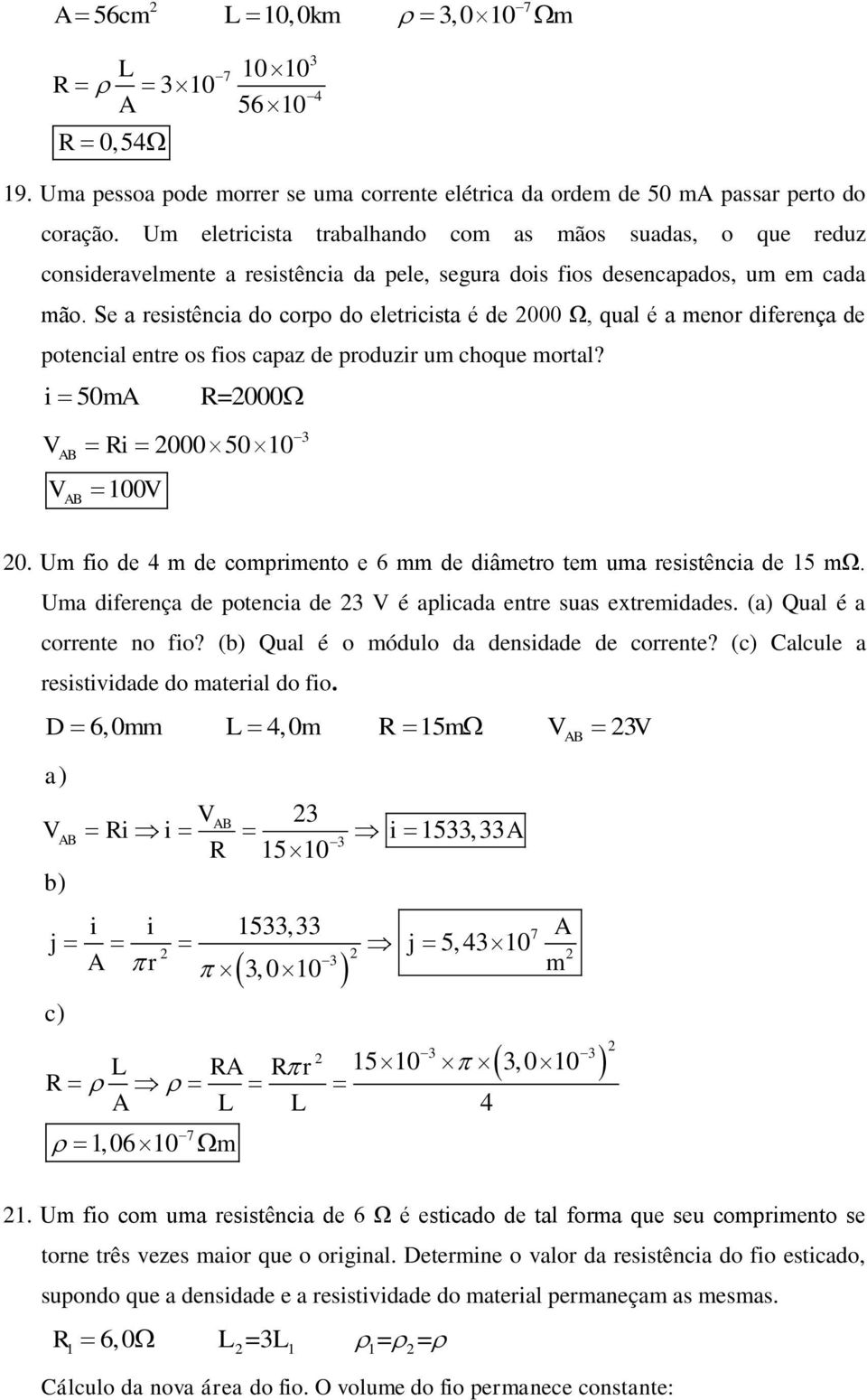 Se a resistência do corpo do eletricista é de 000 Ω, qual é a menor diferença de potencial entre os fios capaz de produzir um choque mortal? i 50 ma R=000 V V AB AB Ri 0005010 100V 3 0.