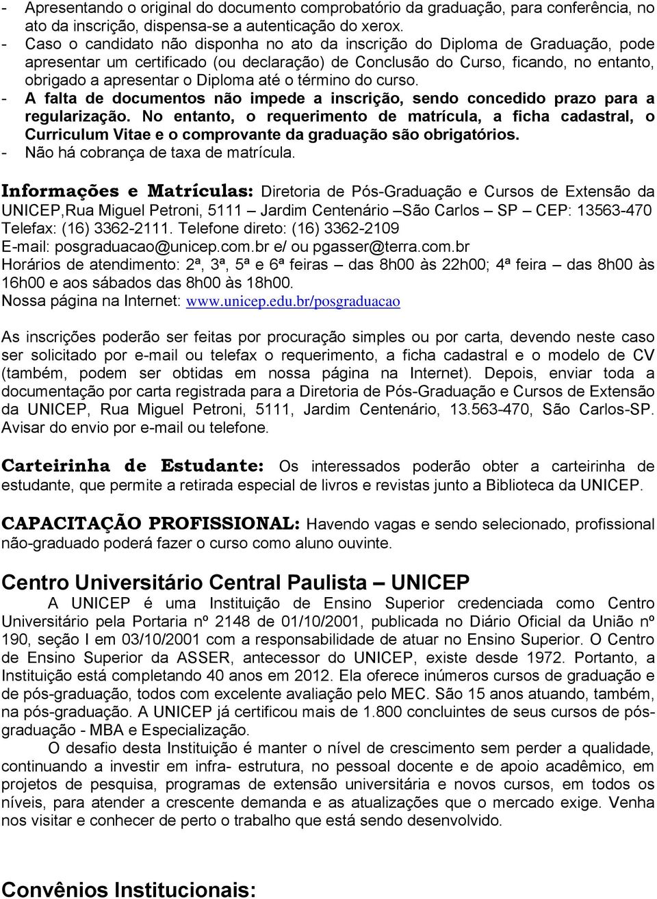 até o término do curso. - A falta de documentos não impede a inscrição, sendo concedido prazo para a regularização.