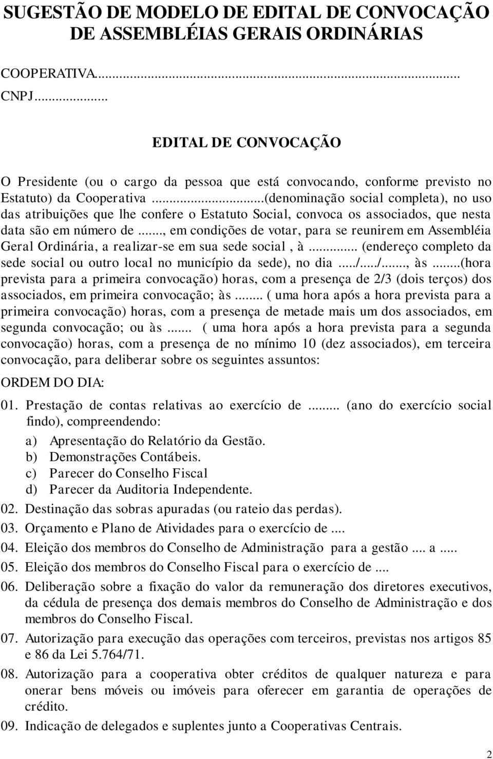 ..(denominação social completa), no uso das atribuições que lhe confere o Estatuto Social, convoca os associados, que nesta data são em número de.