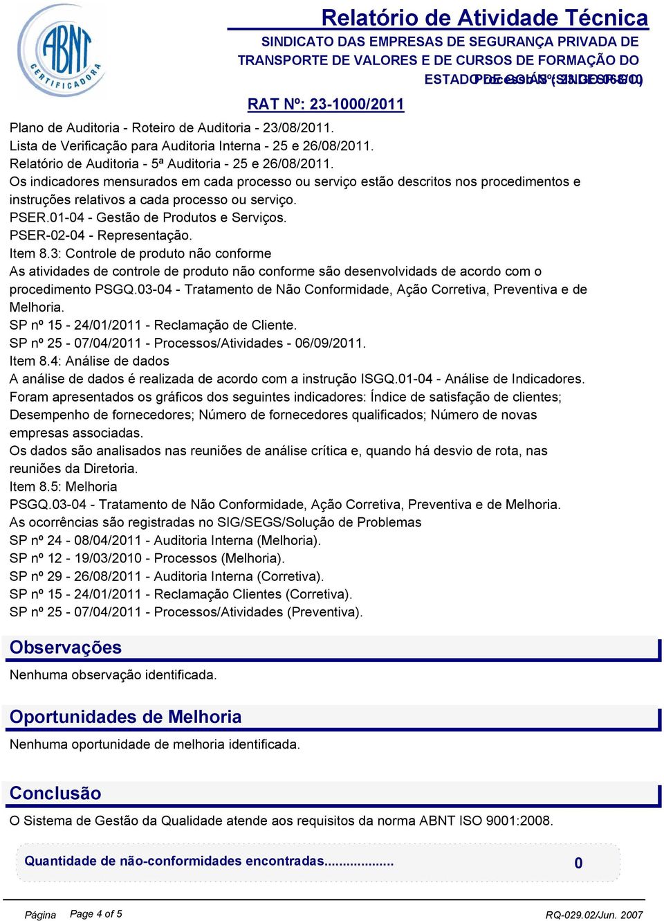 PSER-02-04 - Representação. Item 8.3: Controle de produto não conforme As atividades de controle de produto não conforme são desenvolvidads de acordo com o procedimento PSGQ.