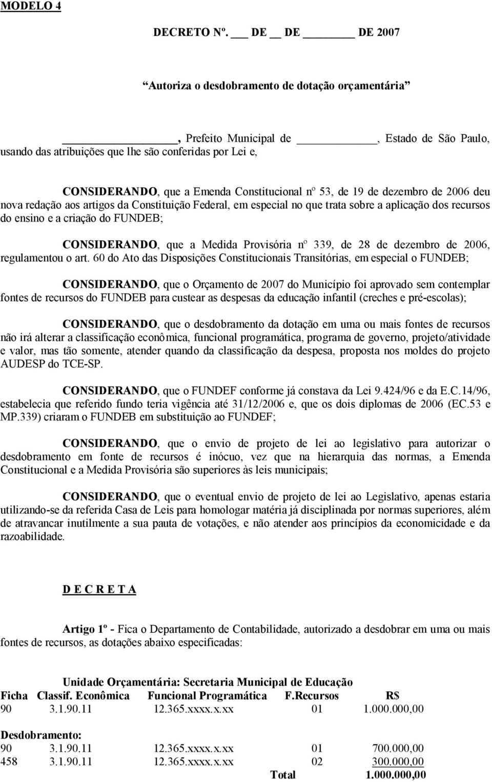 Constitucional nº 53, de 19 de dezembro de 2006 deu nova redação aos artigos da Constituição Federal, em especial no que trata sobre a aplicação dos recursos do ensino e a criação do FUNDEB;