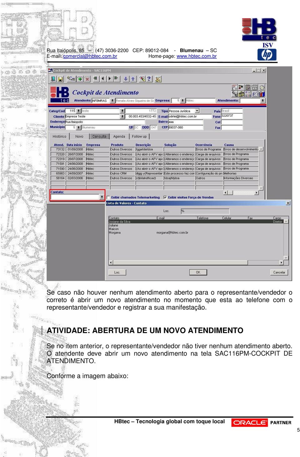 ATIVIDADE: ABERTURA DE UM NOVO ATENDIMENTO Se no item anterior, o representante/vendedor não tiver nenhum