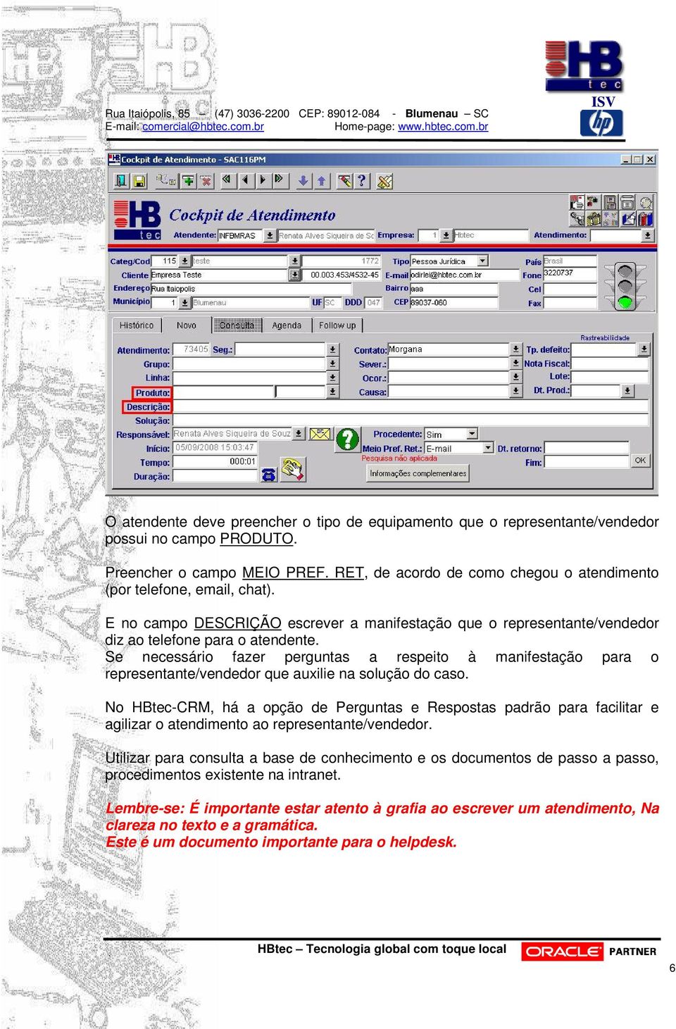 Se necessário fazer perguntas a respeito à manifestação para o representante/vendedor que auxilie na solução do caso.