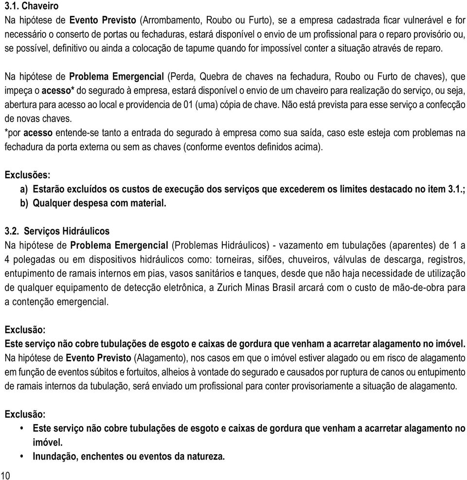 *por acesso entende-se tanto a entrada do segurado à empresa como sua saída, caso este esteja com problemas na Exclusões: a) Estarão excluídos os custos de execução dos serviços que excederem os