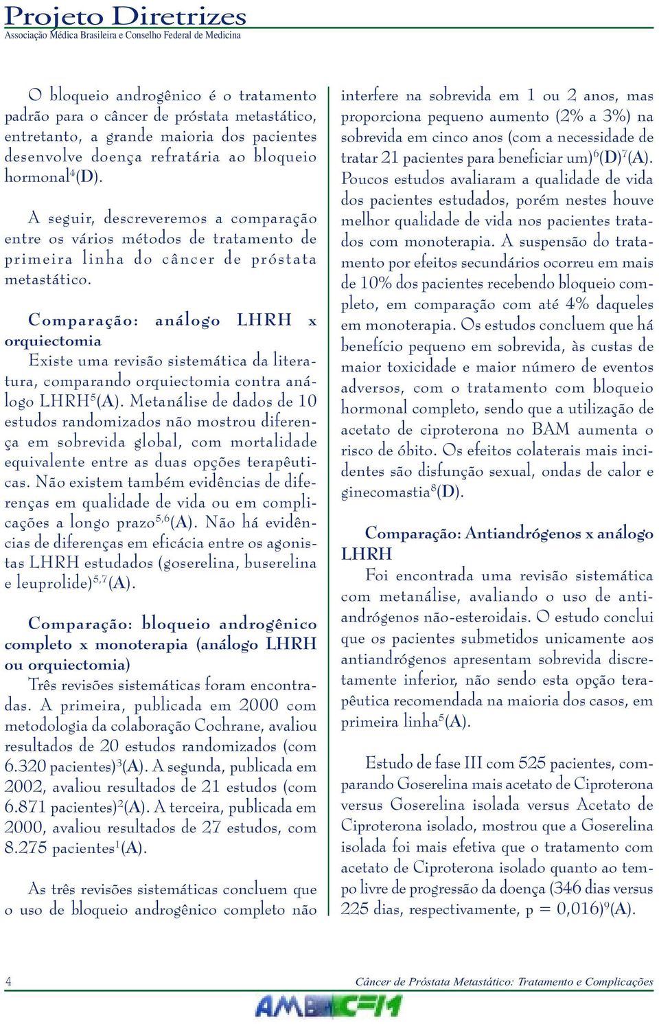 Comparação: análogo LHRH x orquiectomia Existe uma revisão sistemática da literatura, comparando orquiectomia contra análogo LHRH 5 (A).