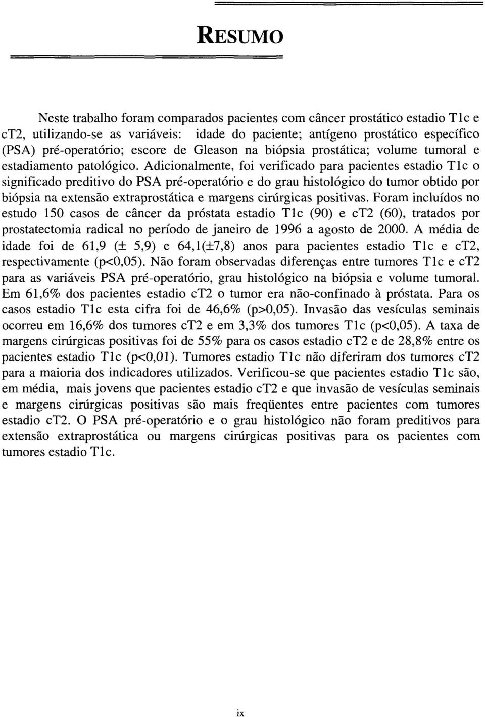 Adicionalmente, foi verificado para pacientes estádio Tlc o significado preditivo do PSA pré-operatório e do grau histológico do tumor obtido por biópsia na extensão extraprostática e margens