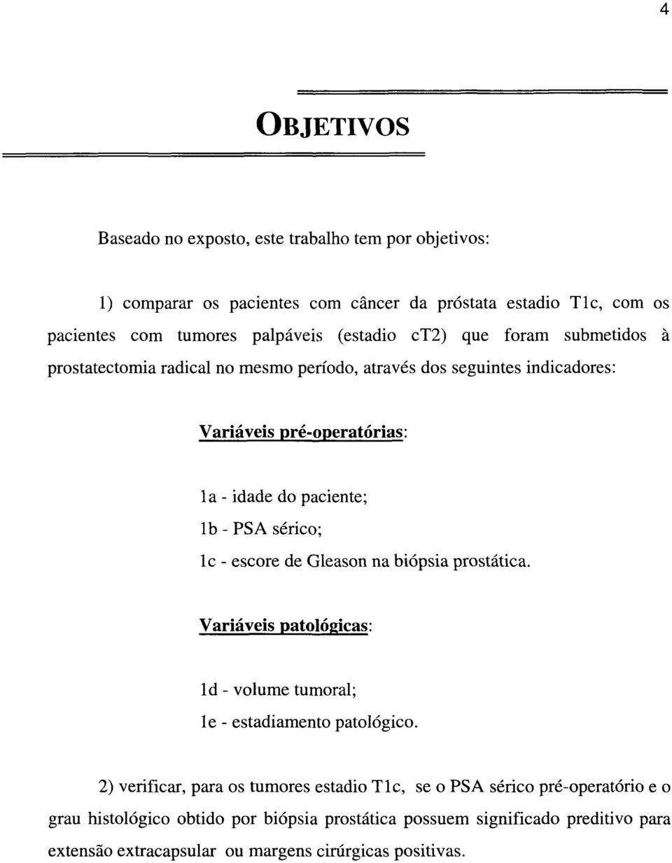 PS A sérico; lc - escore de Gleason na biópsia prostática. Variáveis patológicas: ld - volume tumoral; le - estadiamento patológico.