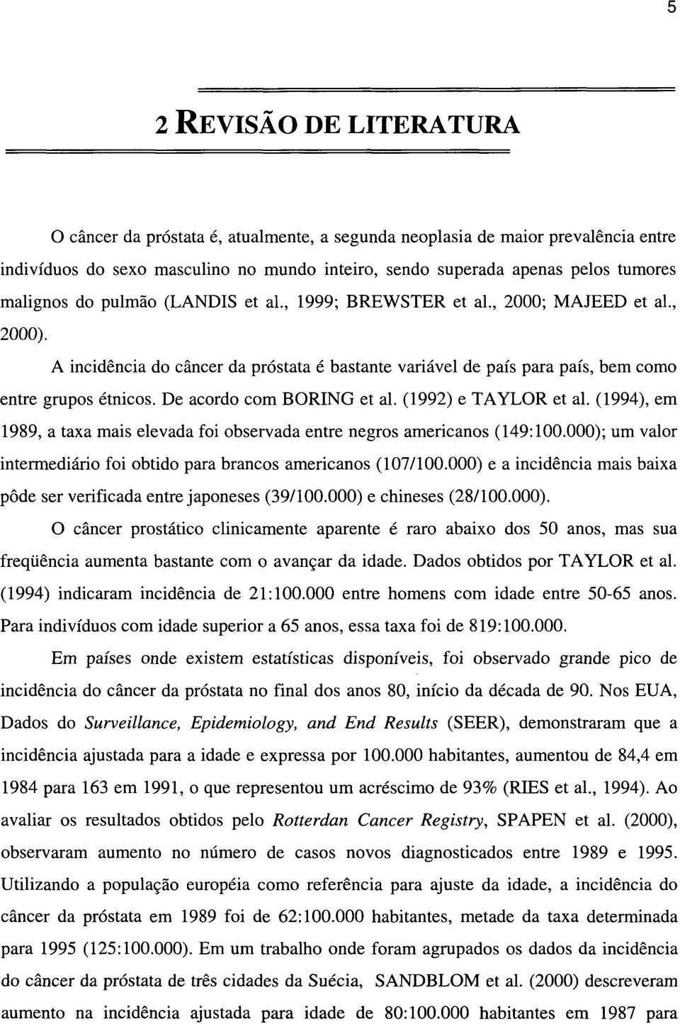 De acordo com BORING et al. (1992) e TAYLOR et al. (1994), em 1989, a taxa mais elevada foi observada entre negros americanos (149:100.