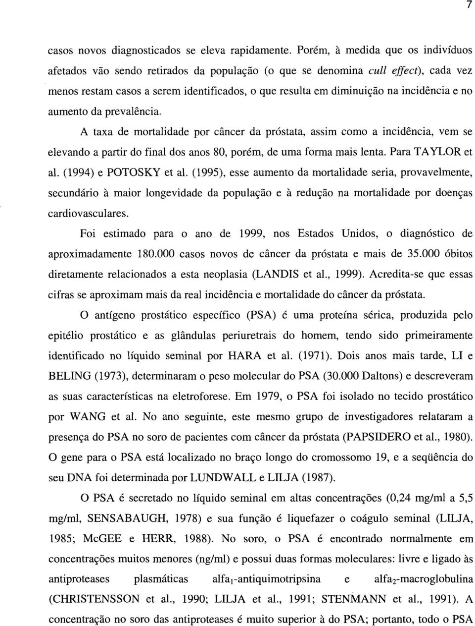 incidência e no aumento da prevalência. A taxa de mortalidade por câncer da próstata, assim como a incidência, vem se elevando a partir do final dos anos 80, porém, de uma forma mais lenta.