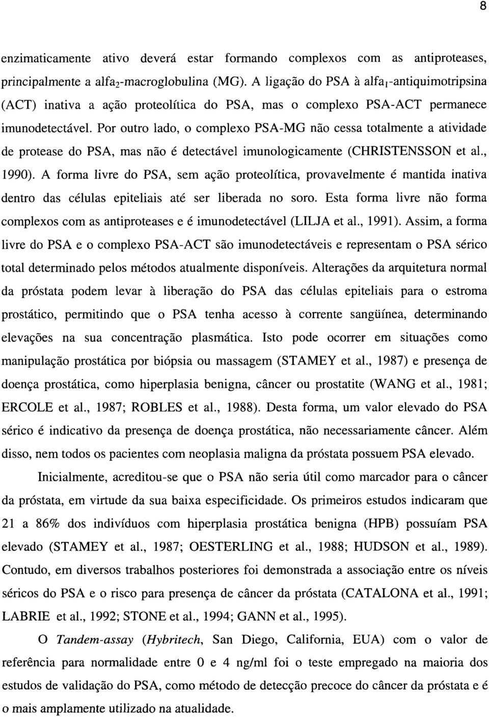 Por outro lado, o complexo PSA-MG não cessa totalmente a atividade de protease do PSA, mas não é detectável imunologicamente (CHRISTENSSON et al., 1990).