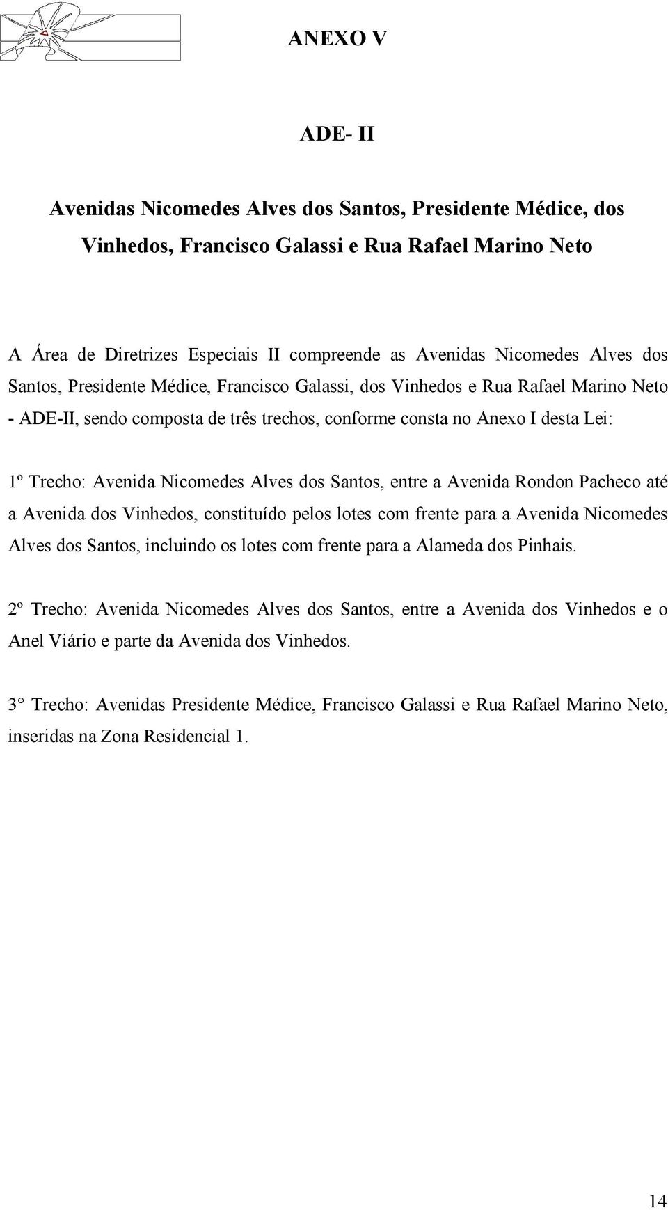 dos Santos, entre a Avenida Rondon Pacheco até a Avenida dos Vinhedos, constituído pelos lotes com frente para a Avenida Nicomedes Alves dos Santos, incluindo os lotes com frente para a Alameda dos