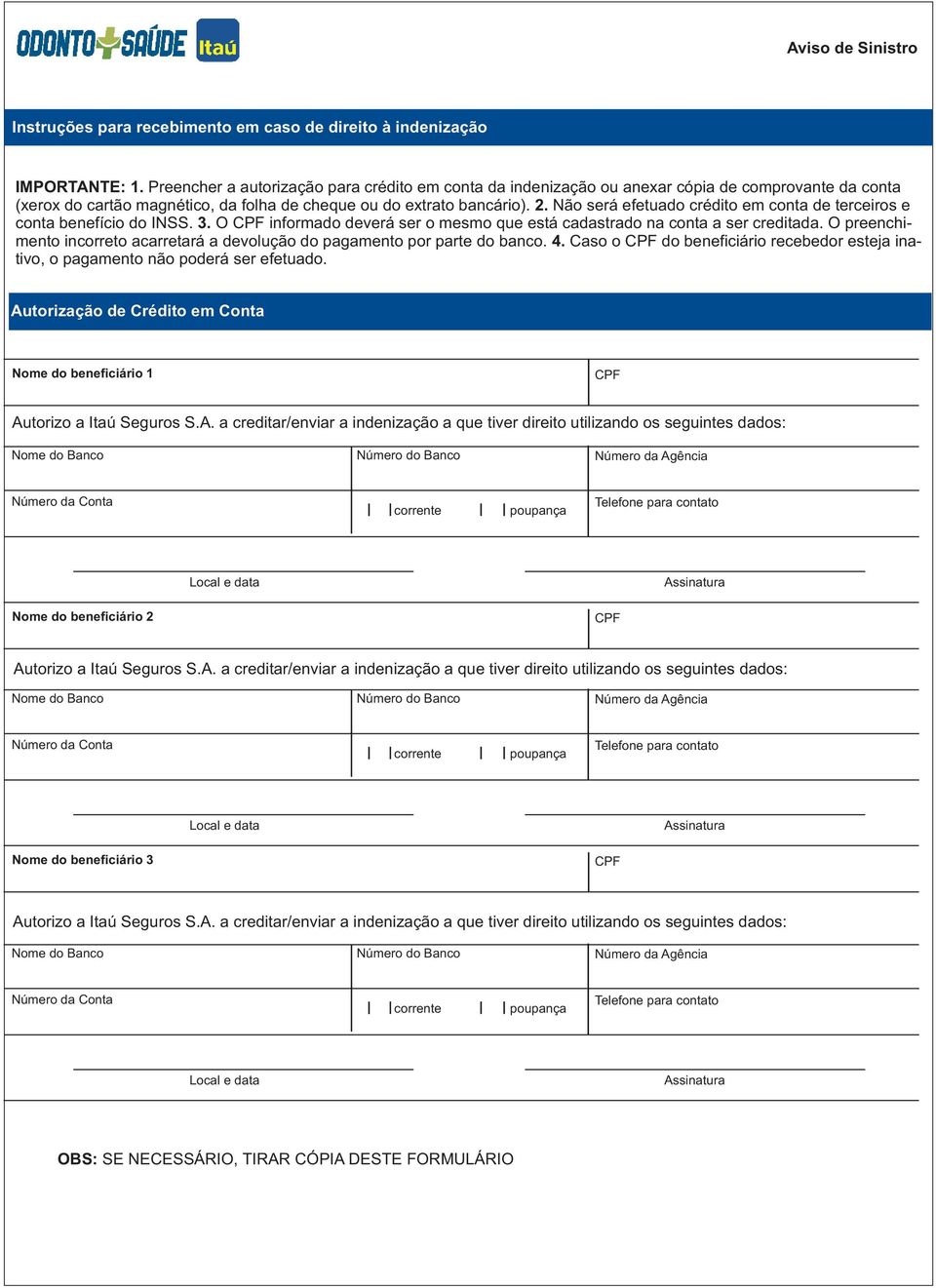 será efetuado crédito em conta de terceiros e conta benefício do INSS. 3. O informado deverá ser o mesmo que está cadastrado na conta a ser creditada.