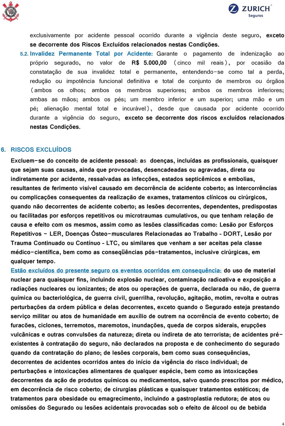 000,00 (cinco mil reais), por ocasião da constatação de sua invalidez total e permanente, entendendo-se como tal a perda, redução ou impotência funcional definitiva e total de conjunto de membros ou