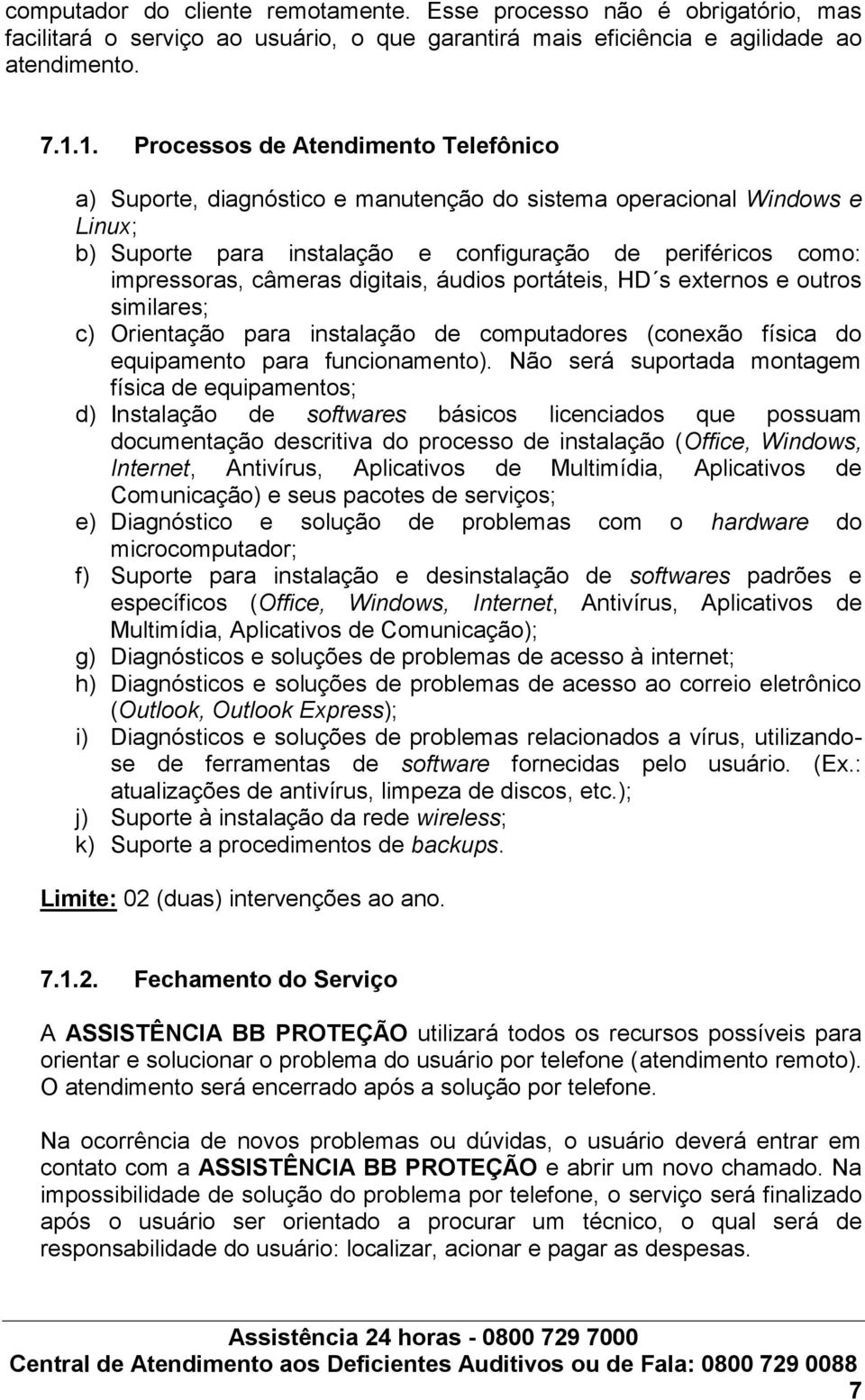 digitais, áudios portáteis, HD s externos e outros similares; c) Orientação para instalação de computadores (conexão física do equipamento para funcionamento).