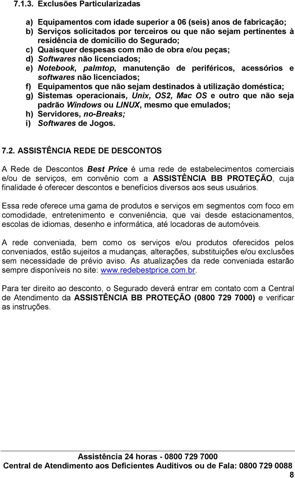 c) Quaisquer despesas com mão de obra e/ou peças; d) Softwares não licenciados; e) Notebook, palmtop, manutenção de periféricos, acessórios e softwares não licenciados; f) Equipamentos que não sejam