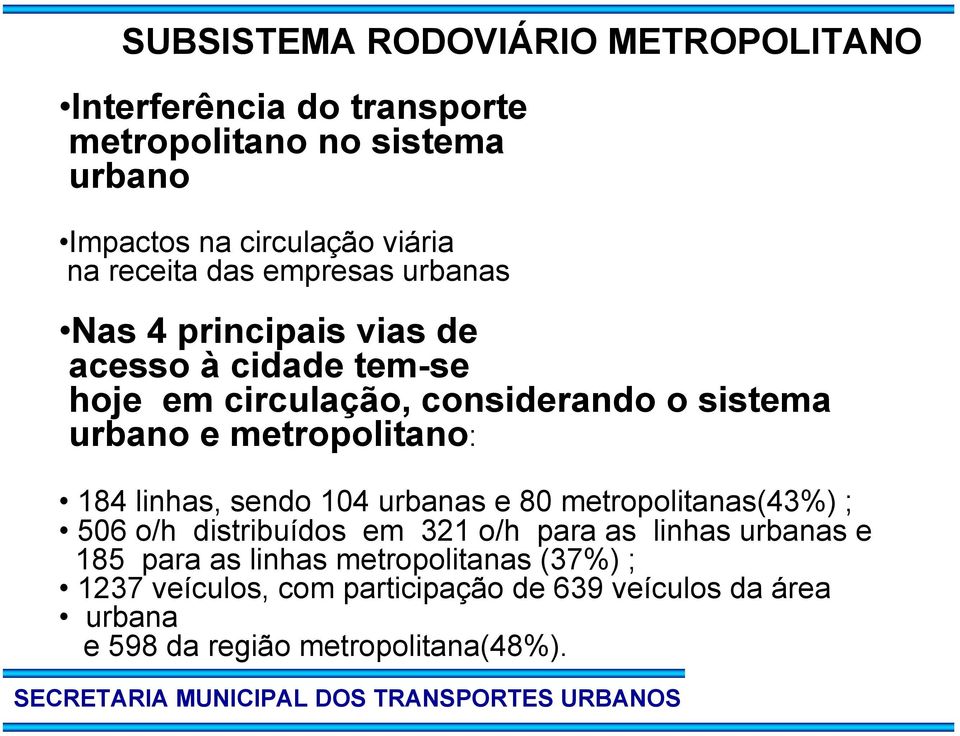 metropolitano: 184 linhas, sendo 104 urbanas e 80 metropolitanas(43%) ; 506 o/h distribuídos em 321 o/h para as linhas urbanas e