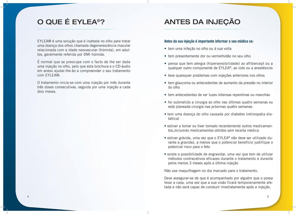 referida por DMI húmida. É normal que se preocupe com o facto de lhe ser dada uma injeção no olho, pelo que esta brochura e o CD-áudio em anexo ajudar-lhe-ão a compreender o seu tratamento com EYLEA.