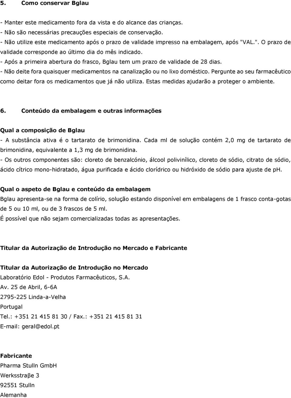 - Após a primeira abertura do frasco, Bglau tem um prazo de validade de 28 dias. - Não deite fora quaisquer medicamentos na canalização ou no lixo doméstico.