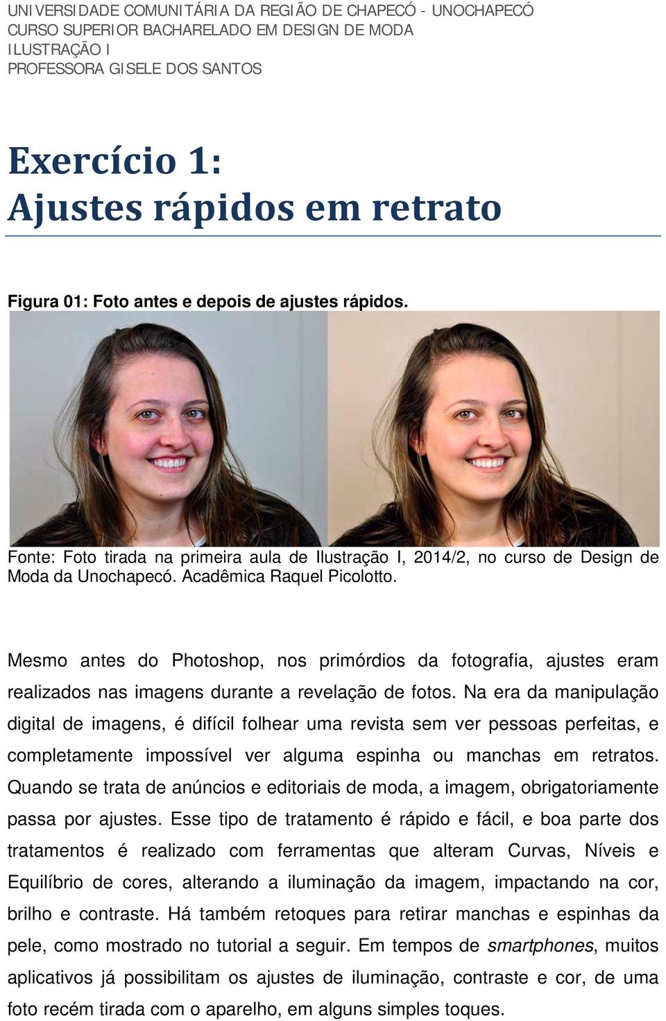 Mesmo antes do Photoshop, nos primórdios da fotografia, ajustes eram realizados nas imagens durante a revelação de fotos.