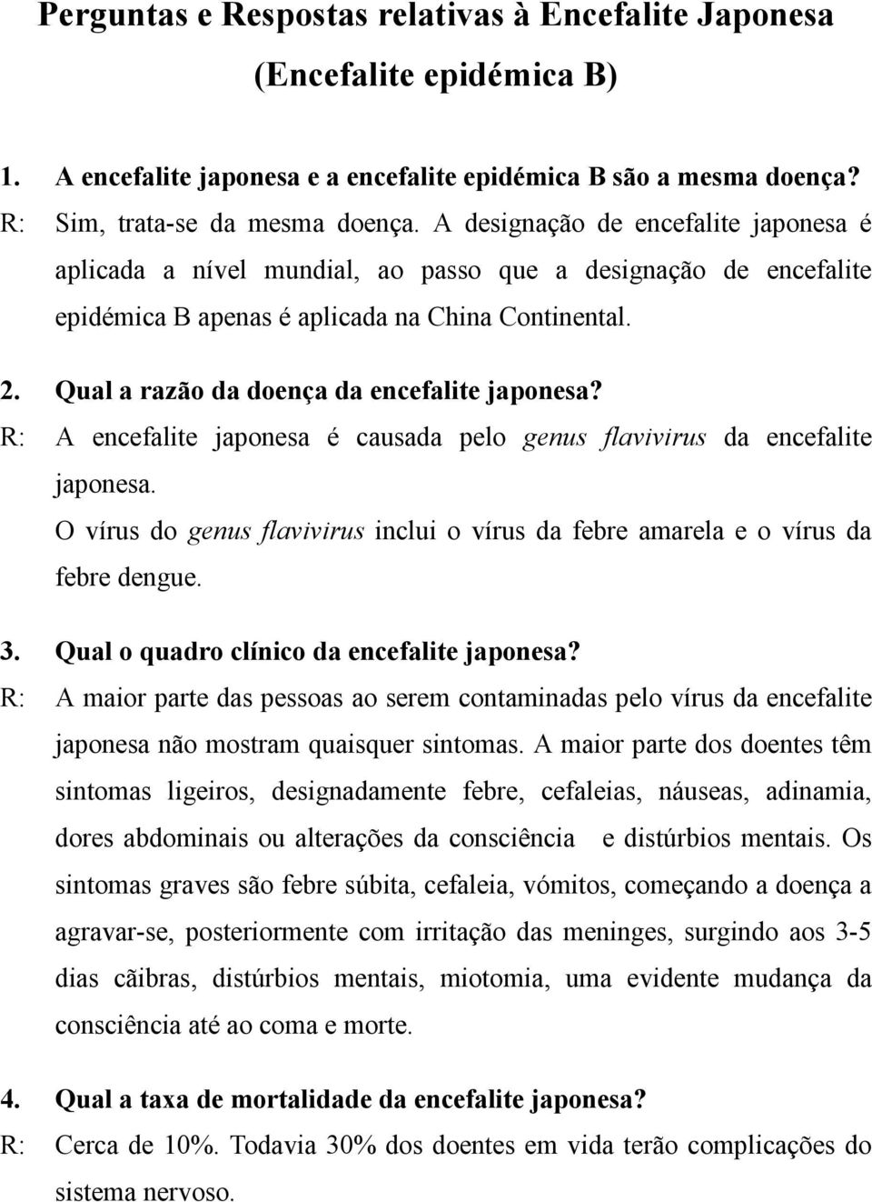 Qual a razão da doença da encefalite japonesa? R: A encefalite japonesa é causada pelo genus flavivirus da encefalite japonesa.