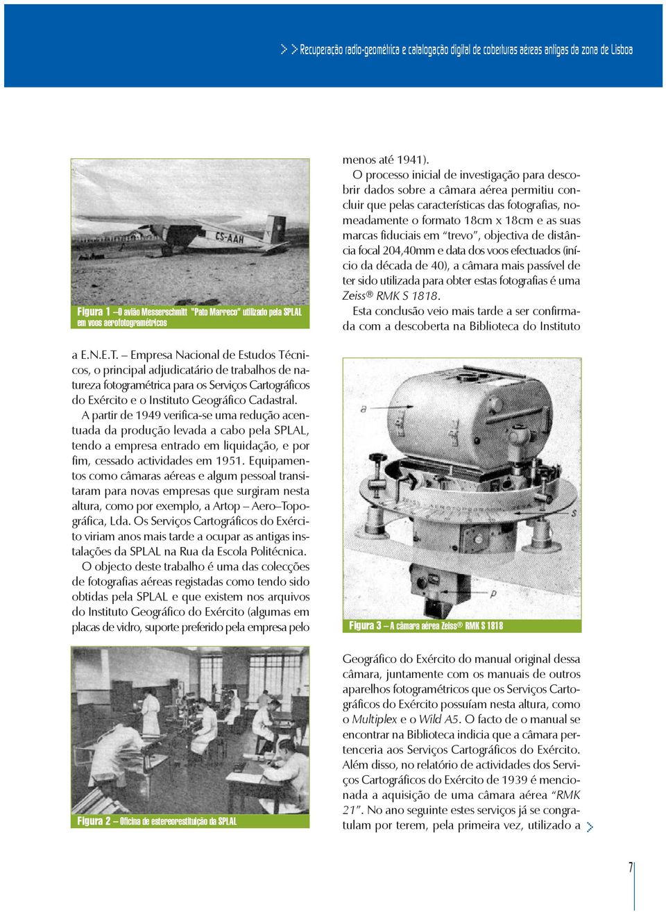 A partir de 1949 verifica-se uma redução acentuada da produção levada a cabo pela SPLAL, tendo a empresa entrado em liquidação, e por fim, cessado actividades em 1951.