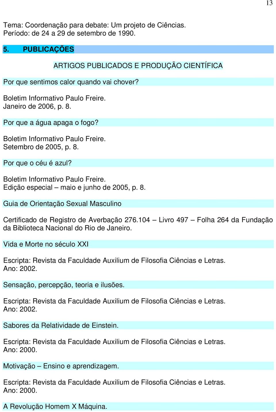 8. Guia de Orientação Sexual Masculino Certificado de Registro de Averbação 276.104 Livro 497 Folha 264 da Fundação da Biblioteca Nacional do Rio de Janeiro.