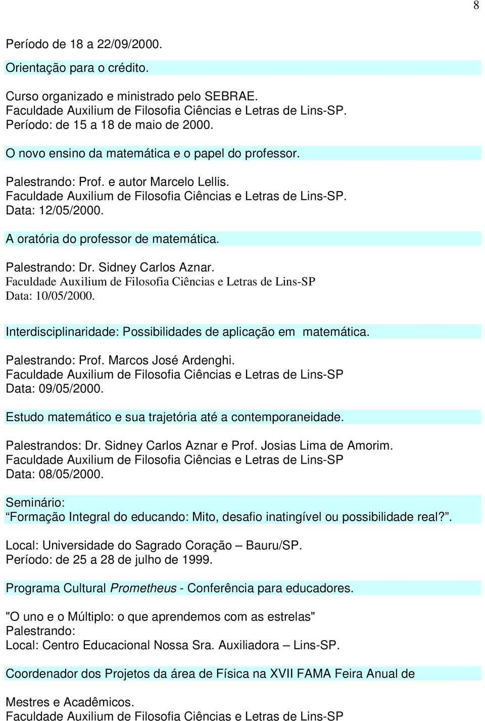A oratória do professor de matemática. Palestrando: Dr. Sidney Carlos Aznar. Faculdade Auxilium de Filosofia Ciências e Letras de Lins-SP Data: 10/05/2000.