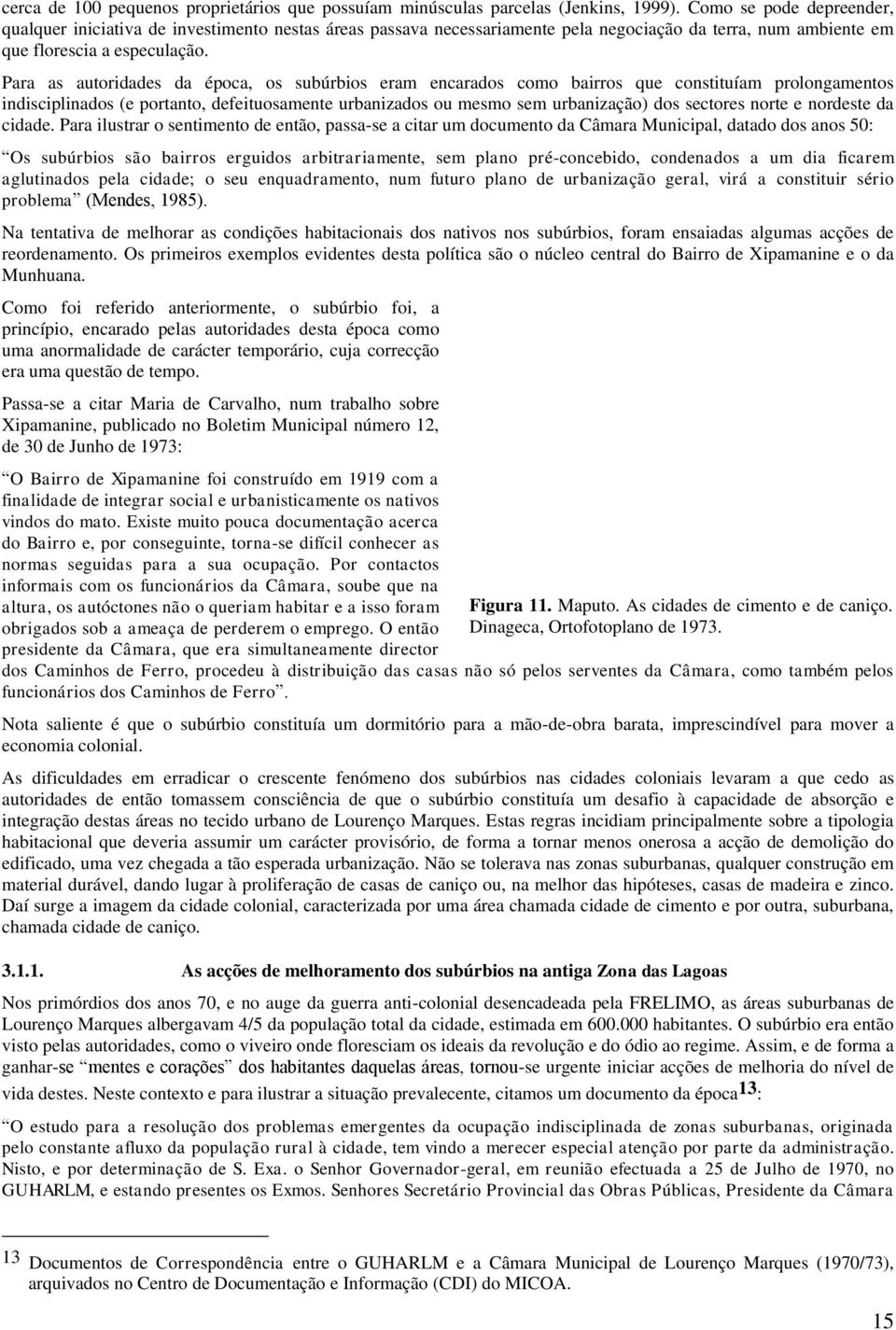 Para as autoridades da época, os subúrbios eram encarados como bairros que constituíam prolongamentos indisciplinados (e portanto, defeituosamente urbanizados ou mesmo sem urbanização) dos sectores