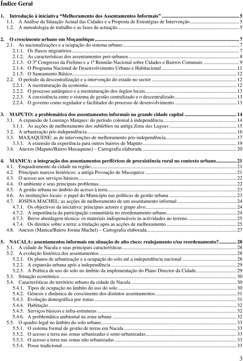 .. 8 2.1.3. O 3º Congresso da Frelimo e a 1ª Reunião Nacional sobre Cidades e Bairros Comunais... 9 2.1.4. O Programa Nacional de Desenvolvimento Urbano e Habitacional... 11 2.1.5.