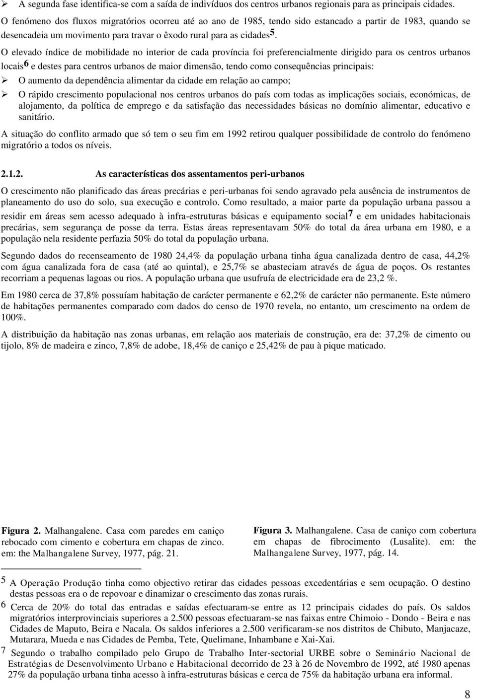 O elevado índice de mobilidade no interior de cada província foi preferencialmente dirigido para os centros urbanos locais 6 e destes para centros urbanos de maior dimensão, tendo como consequências