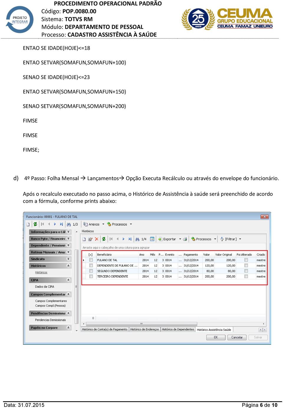 Lançamentos Opção Executa Recálculo ou através do envelope do funcionário.