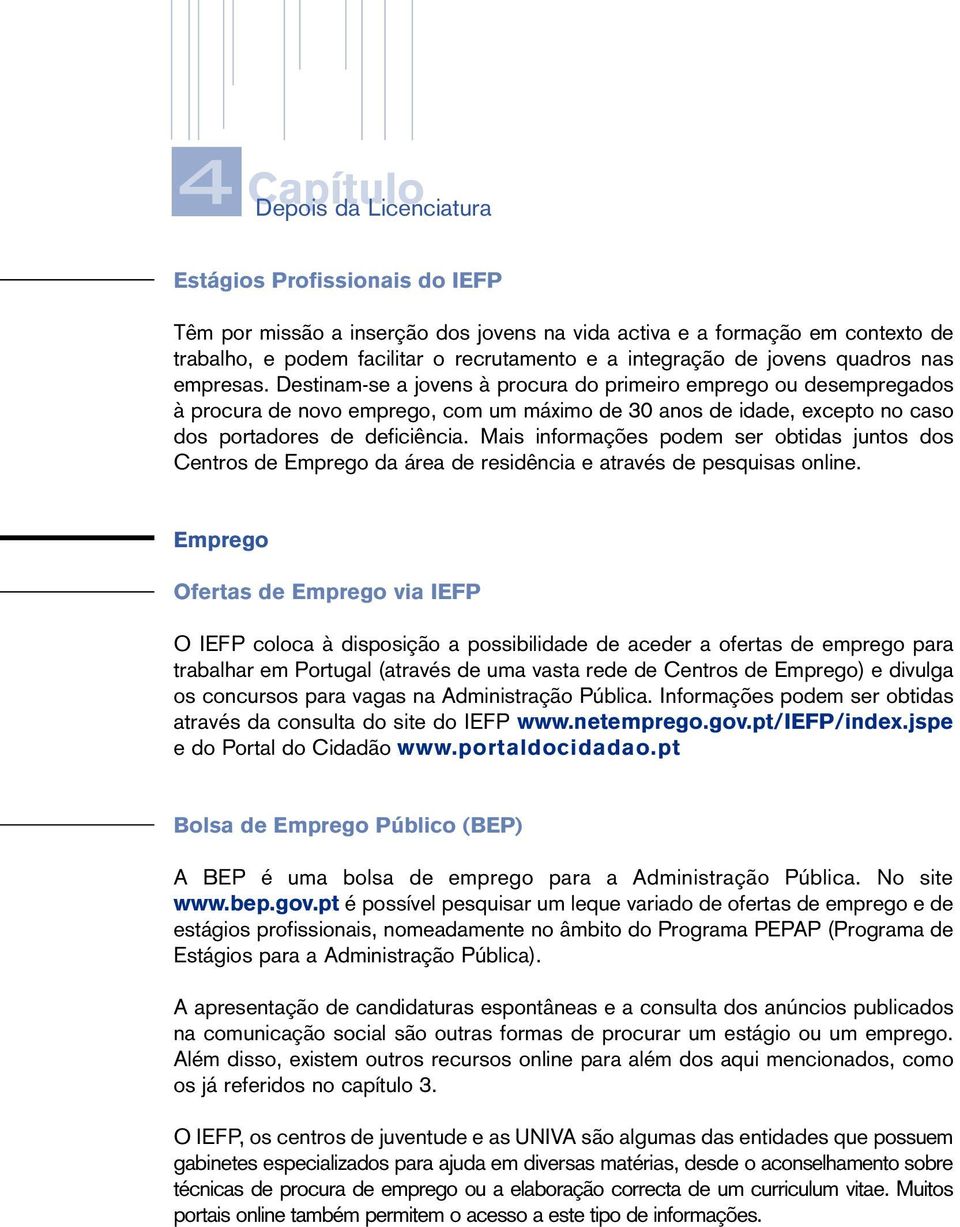 Mais informações podem ser obtidas juntos dos Centros de Emprego da área de residência e através de pesquisas online.