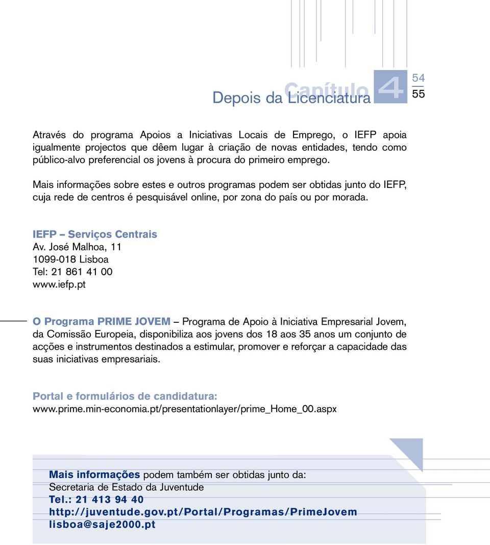 IEFP Serviços Centrais Av. José Malhoa, 11 1099-018 Lisboa Tel: 21 861 41 00 www.iefp.
