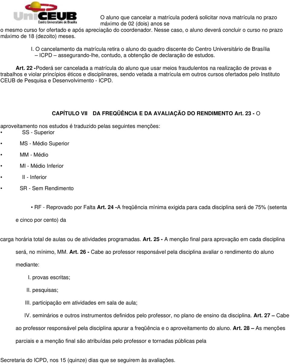 O cancelamento da matrícula retira o aluno do quadro discente do Centro Universitário de Brasília ICPD assegurando-lhe, contudo, a obtenção de declaração de estudos. Art.