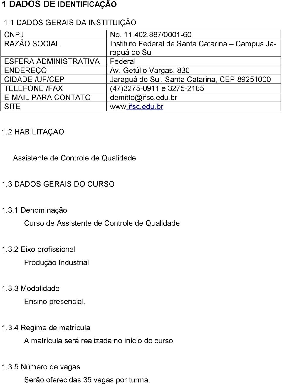 Getúlio Vargas, 830 Jaraguá do Sul, Santa Catarina, CEP 89251000 (47)3275-0911 e 3275-2185 demitto@ifsc.edu.br www.ifsc.edu.br 1.2 HABILITAÇÃO Assistente de Controle de Qualidade 1.