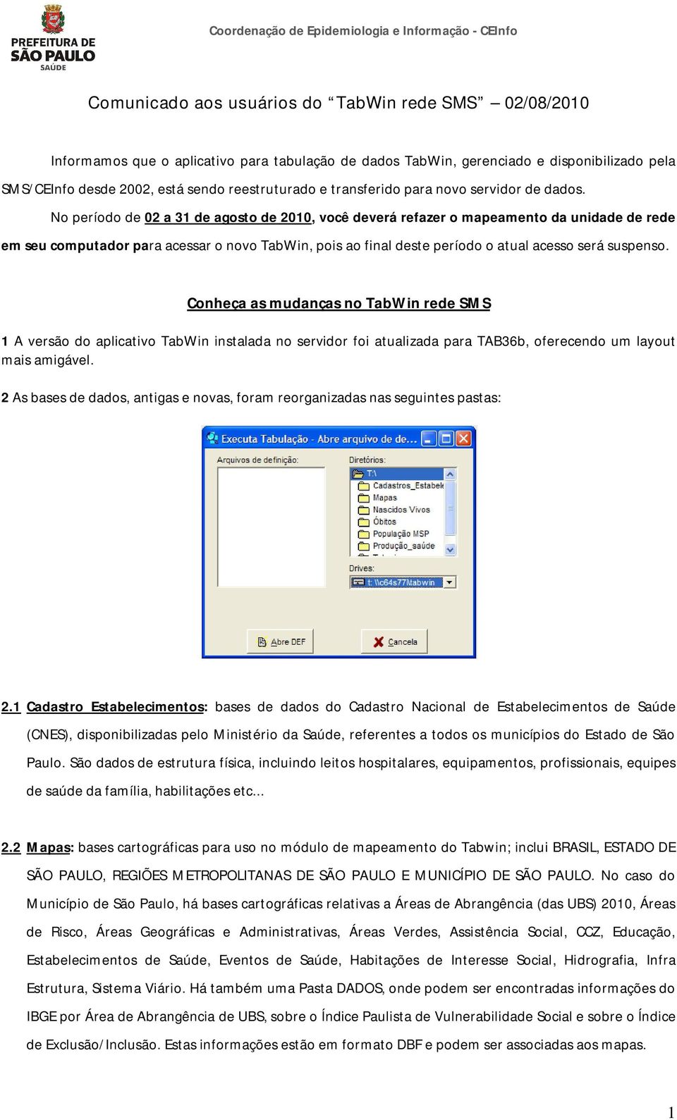 No período de 02 a 31 de agosto de 2010, você deverá refazer o mapeamento da unidade de rede em seu computador para acessar o novo TabWin, pois ao final deste período o atual acesso será suspenso.