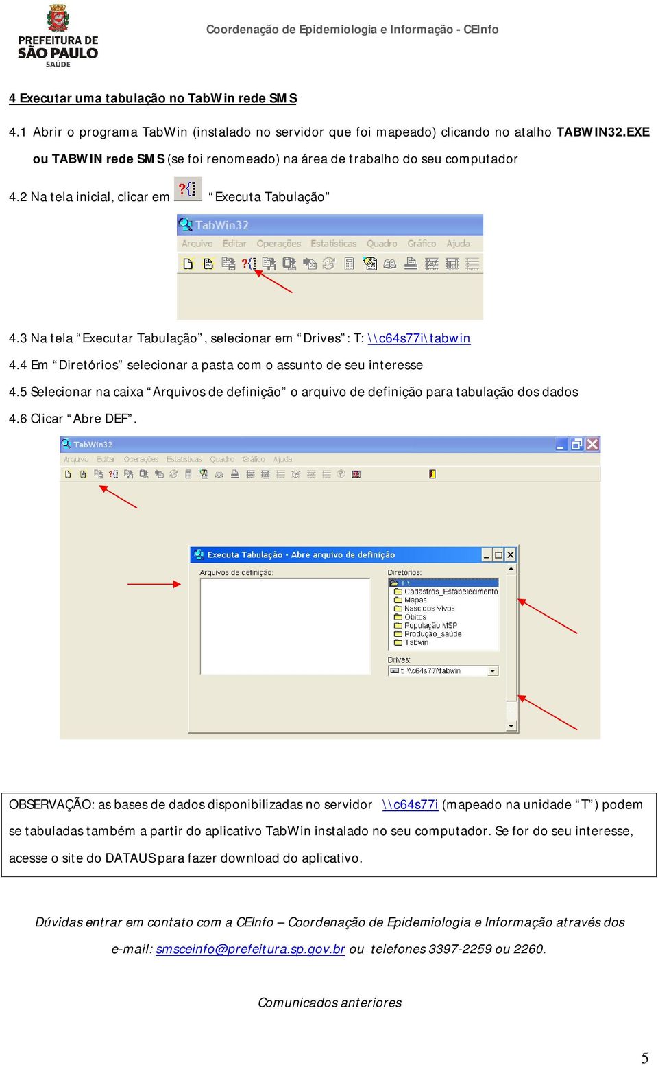 3 Na tela Executar Tabulação, selecionar em Drives : T: \\c64s77i\tabwin 4.4 Em Diretórios selecionar a pasta com o assunto de seu interesse 4.