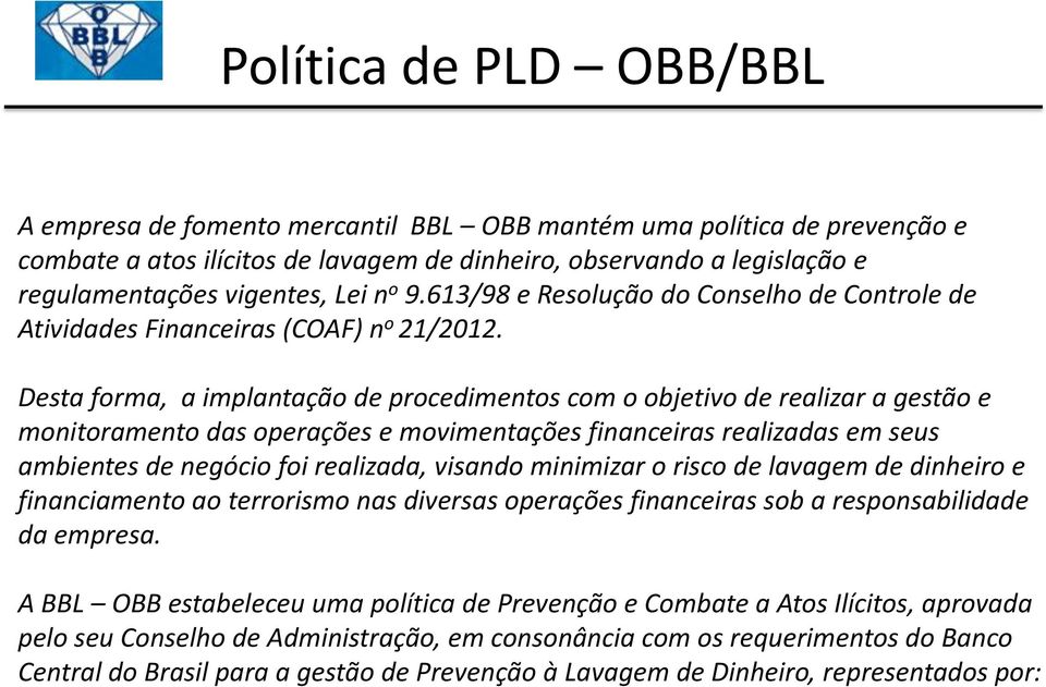 Desta forma, a implantação de procedimentos com o objetivo de realizar a gestão e monitoramento das operações e movimentações financeiras realizadas em seus ambientes de negócio foi realizada,