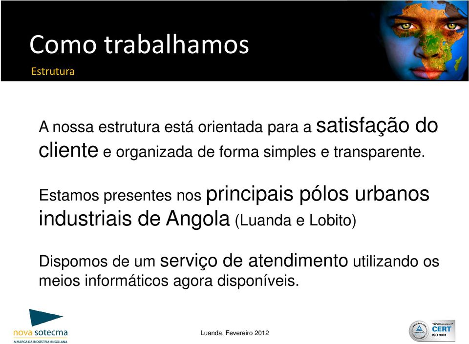 Estamos presentes nos principais pólos urbanos industriais de Angola (Luanda