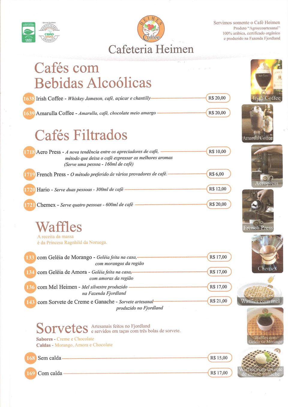 os melhores aromas (Serve uma pessoa - 160ml de café) FrenchPress- O método preferido de vários provadores de café --------fcr$ 6,00 ) Hario- Serve duas pessoas - 300ml de café CR$12,00 ) Chemex-