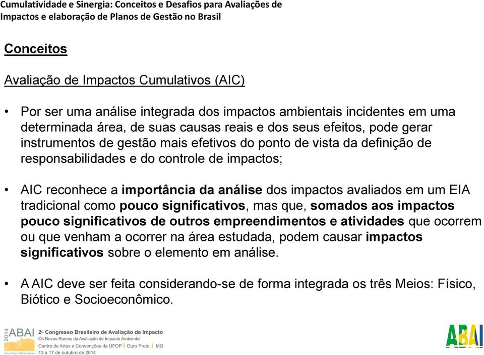 avaliados em um EIA tradicional como pouco significativos, mas que, somados aos impactos pouco significativos de outros empreendimentos e atividades que ocorrem ou que venham a