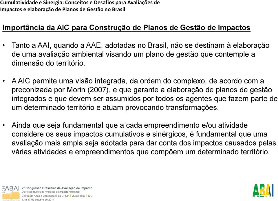 A AIC permite uma visão integrada, da ordem do complexo, de acordo com a preconizada por Morin (2007), e que garante a elaboração de planos de gestão integrados e que devem ser assumidos por todos os