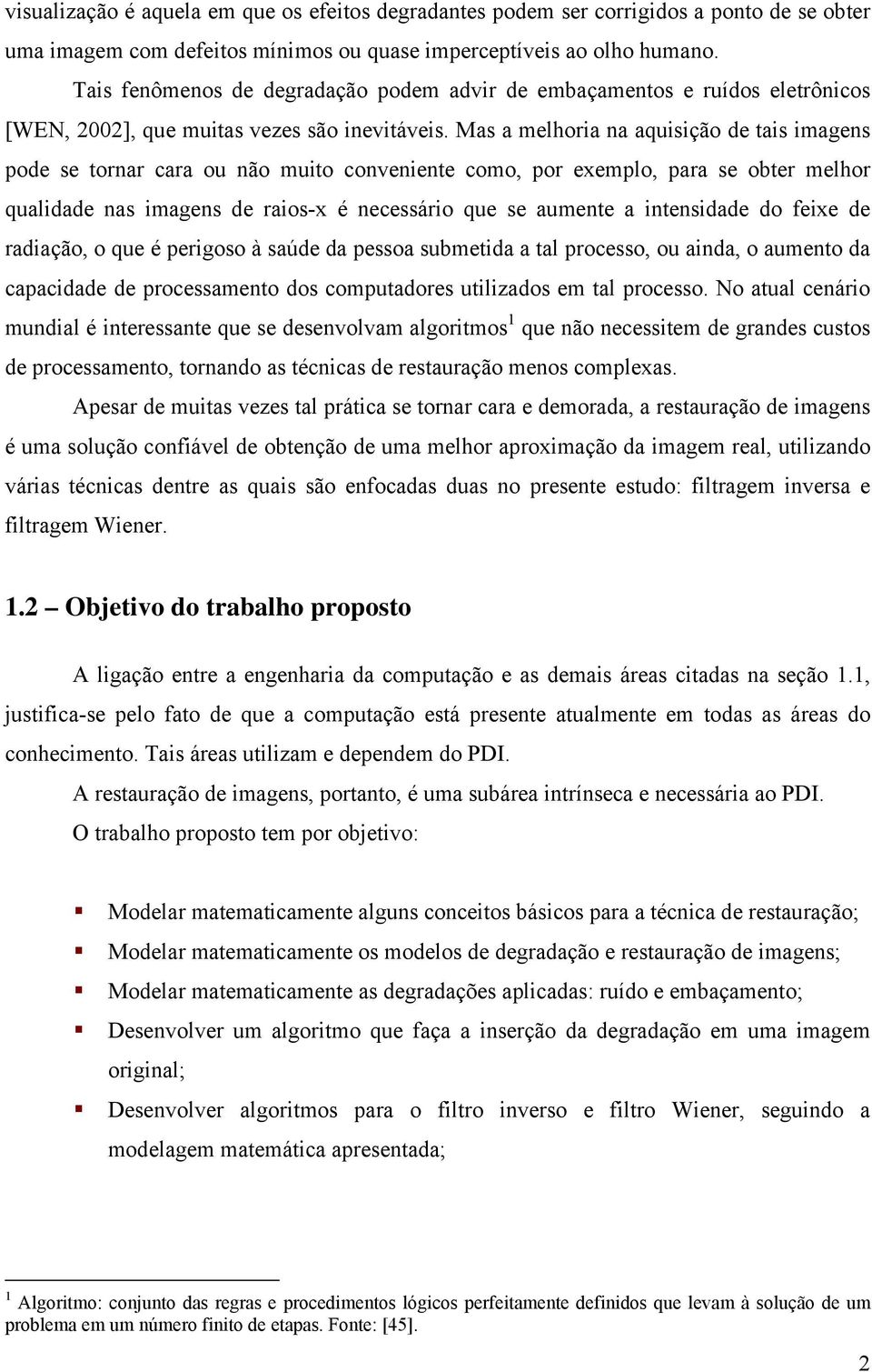 Mas a melhoria na aquisição de tais imagens pode se tornar cara ou não muito conveniente como, por exemplo, para se obter melhor qualidade nas imagens de raios-x é necessário que se aumente a