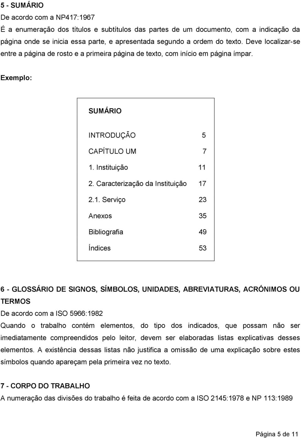 1. Serviço 23 Anexos 35 Bibliografia 49 Índices 53 6 - GLOSSÁRIO DE SIGNOS, SÍMBOLOS, UNIDADES, ABREVIATURAS, ACRÓNIMOS OU TERMOS De acordo com a ISO 5966:1982 Quando o trabalho contém elementos, do