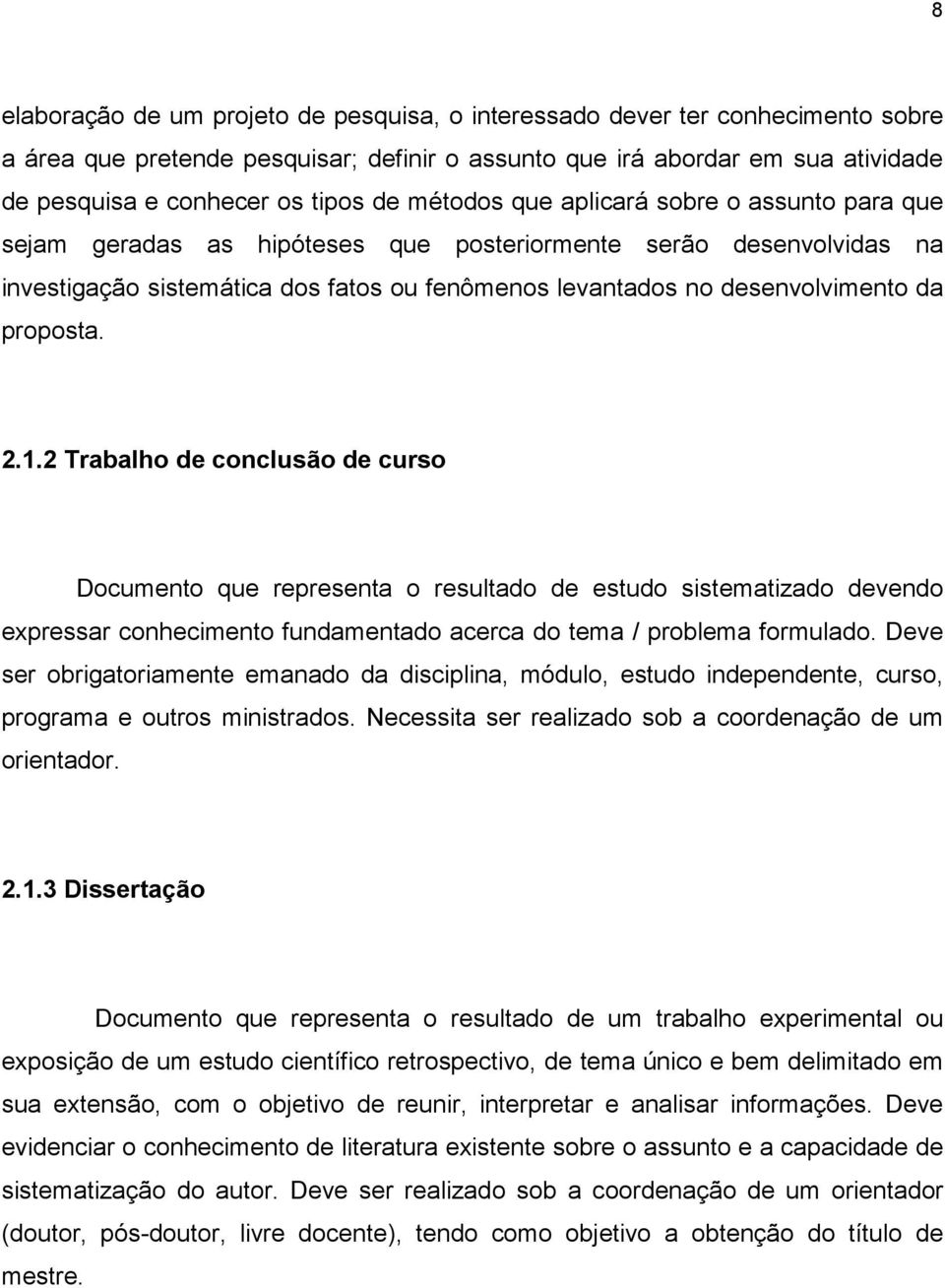 proposta. 2.1.2 Trabalho de conclusão de curso Documento que representa o resultado de estudo sistematizado devendo expressar conhecimento fundamentado acerca do tema / problema formulado.