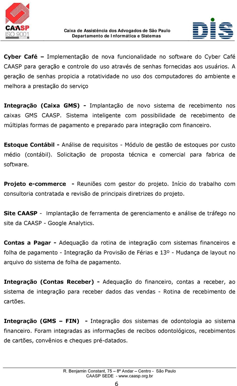 CAASP. Sistema inteligente com possibilidade de recebimento de múltiplas formas de pagamento e preparado para integração com financeiro.