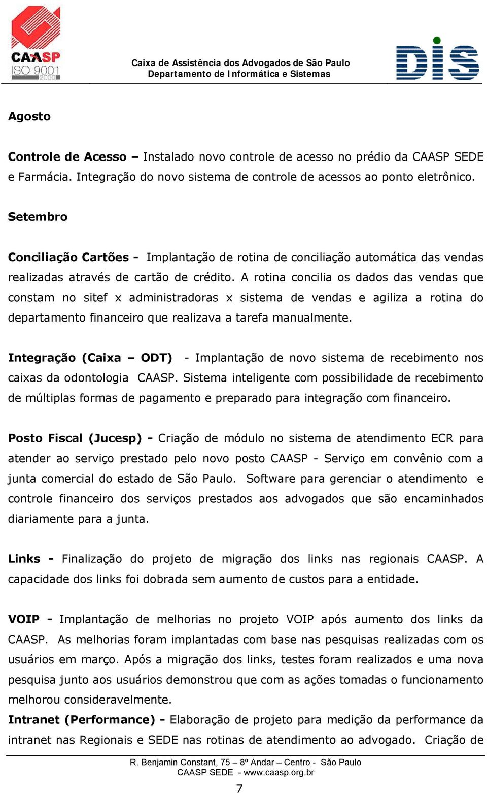 A rotina concilia os dados das vendas que constam no sitef x administradoras x sistema de vendas e agiliza a rotina do departamento financeiro que realizava a tarefa manualmente.