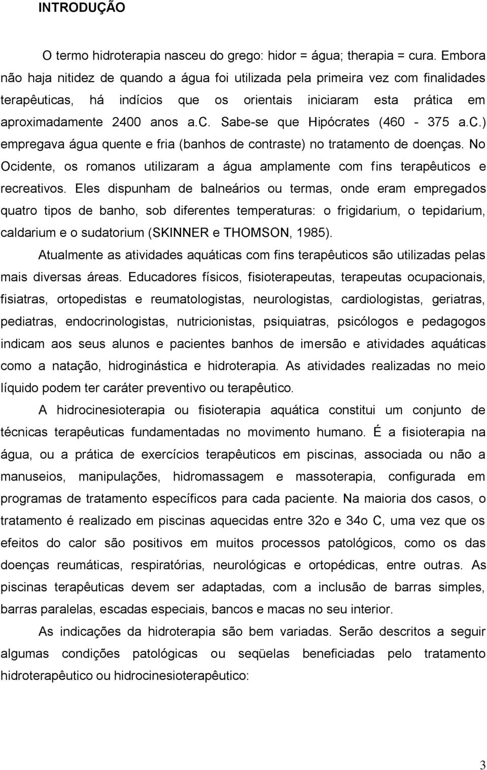 c.) empregava água quente e fria (banhos de contraste) no tratamento de doenças. No Ocidente, os romanos utilizaram a água amplamente com fins terapêuticos e recreativos.